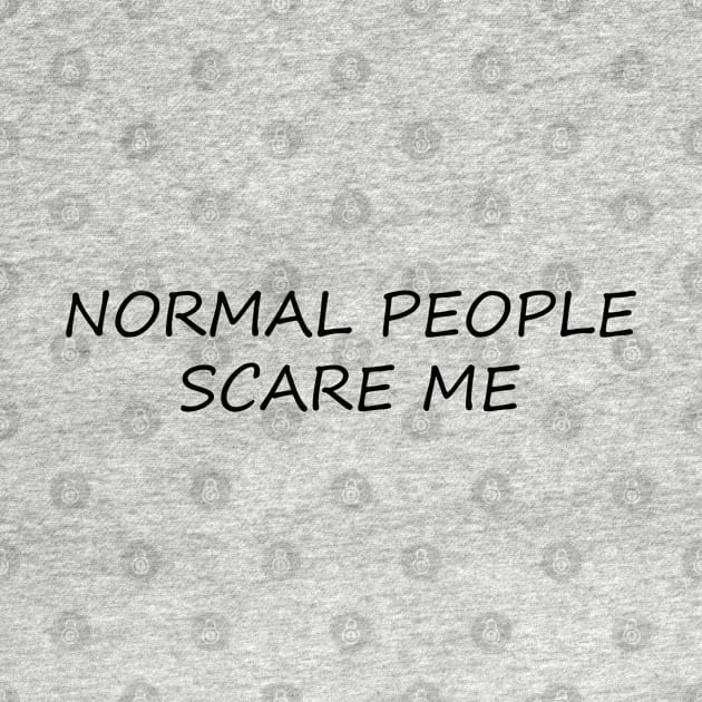 NORMAL PEOPLE SCARE ME by JerryGranamanPhotos71